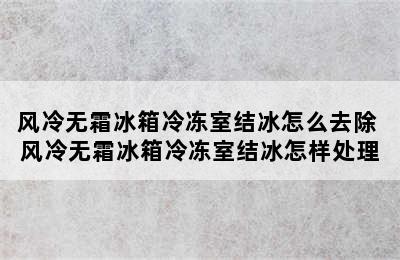 风冷无霜冰箱冷冻室结冰怎么去除 风冷无霜冰箱冷冻室结冰怎样处理